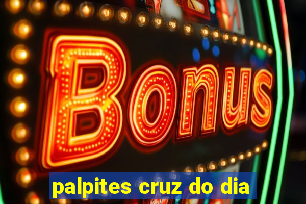 palpites cruz do dia